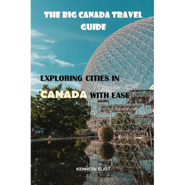 The Big Canada Travel Guide: exploring cities in Canada with ease