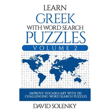 Learn Greek with Word Search Puzzles Volume 2: Learn Greek Language Vocabulary with 130 Challenging Bilingual Word Find Puzzles for All Ages