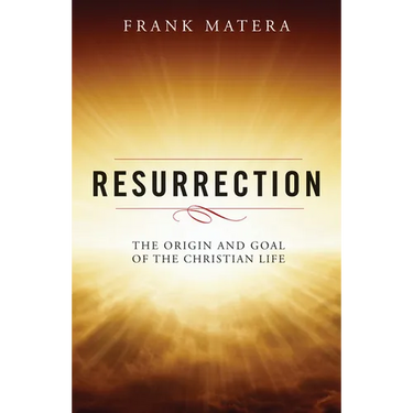 Resurrection: The Origin and Goal of the Christian Life