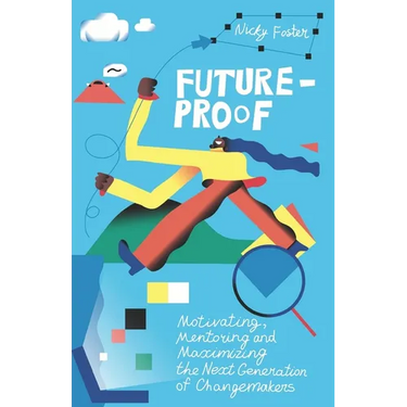Future-Proof: Motivating, Mentoring and Maximizing the Next Generation of Changemakers