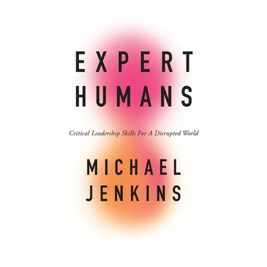 Expert Humans: Critical Leadership Skills for a Disrupted World