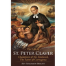 The Life of St.Peter Claver: Champion Of The Enslaved, The Saint Of Cartagena