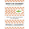 Who's in Charge?: Free Will and the Science of the Brain