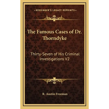 The Famous Cases of Dr. Thorndyke: Thirty-Seven of His Criminal Investigations V2