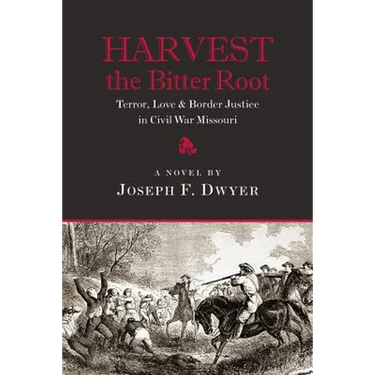 Harvest the Bitter Root: Terror, Love & Border Justice in Civil War Missouri