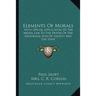 Elements Of Morals: With Special Application Of The Moral Law To The Duties Of The Individual And Of Society And The State