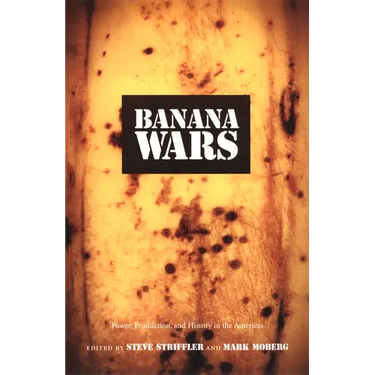 Banana Wars: Power, Production, and History in the Americas