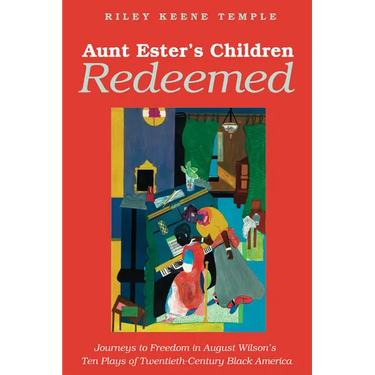 Aunt Ester's Children Redeemed: Journeys to Freedom in August Wilson's Ten Plays of Twentieth-Century Black America