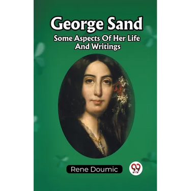 George Sand Some Aspects Of Her Life And Writings
