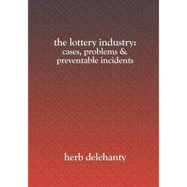 The Lottery Industry: : Cases, Problems & Preventable Incidents