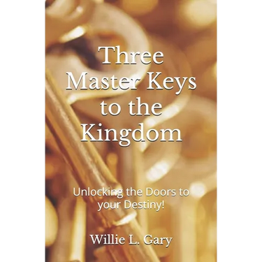 3 Master Keys to the Kingdom: Unlocking the Doors to your Destiny