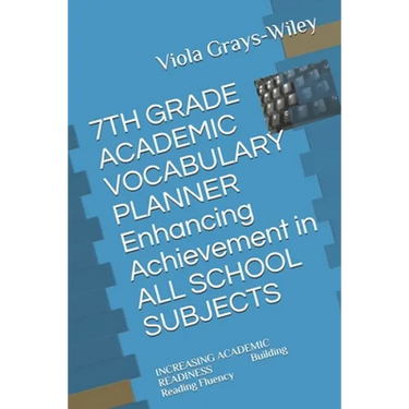 7TH GRADE ACADEMIC VOCABULARY PLANNER Enhancing Achievement in ALL SCHOOL SUBJECTS: INCREASING ACADEMIC READINESS Building Reading Fluency