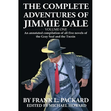 The Complete Jimmie Dale: Volume One: An Annotated Compilation of all five novels of the Gray Seal and the Tocsin