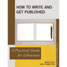 How to Write and Get Published: A Practical Guide for Librarians
