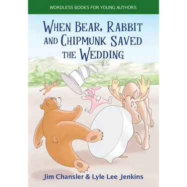 When Bear, Rabbit and Chipmunk Saved the Wedding: Wordless Books for Young Authors