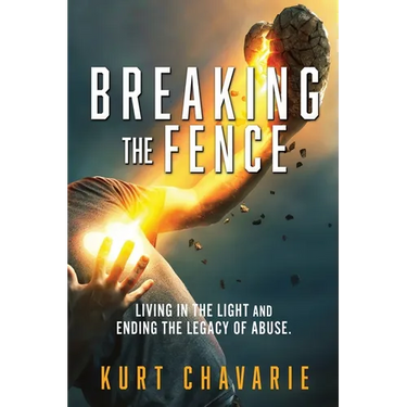 Breaking the Fence: Living in the light and ending the legacy of abuse.