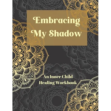Embracing My Shadow: An Inner Child Healing Workbook