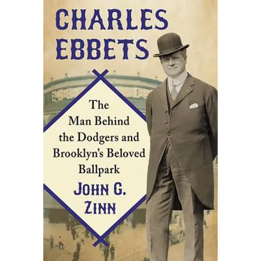 Charles Ebbets: The Man Behind the Dodgers and Brooklyn's Beloved Ballpark