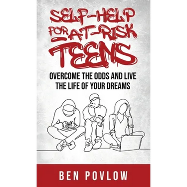 Self-Help for At-Risk Teens: Overcome the Odds and Live the Life of Your Dreams