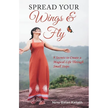 SPREAD YOUR Wings & Fly: 9 Secrets to Create a Magical Life Through Small Steps