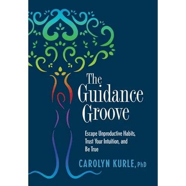 The Guidance Groove: Escape Unproductive Habits, Trust Your Intuition, and Be True