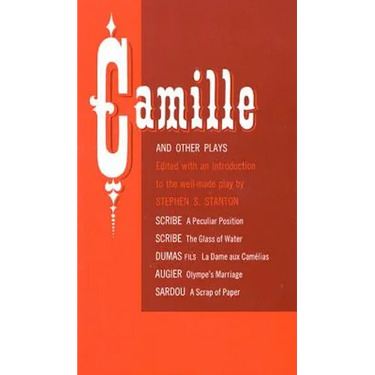 Camille and Other Plays: A Peculiar Position; The Glass of Water; La Dame Aux Camélias; Olympe's Marriage; A Scrap of Paper