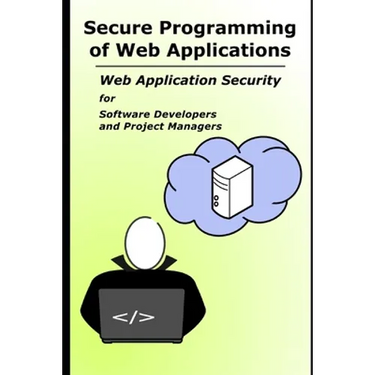Secure Programming of Web Applications: Web Application Security for Software Developers and Project Managers
