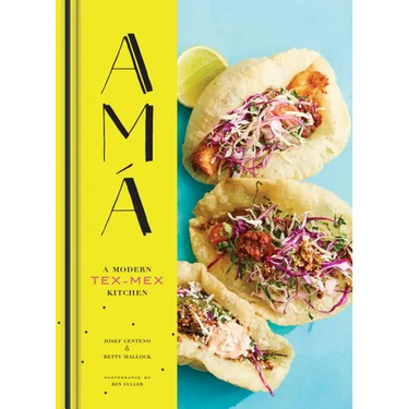 AMA: A Modern Tex-Mex Kitchen (Mexican Food Cookbooks, Tex-Mex Cooking, Mexican and Spanish Recipes)