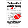 The 2,000-Word Guide to Writing: How to Write Quick, Clever, Concise, Clear, Copacetic, Artistic, Professional, Sophisticated, and Gorgeous Prose