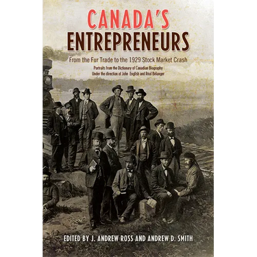 Canada's Entrepreneurs: From the Fur Trade to the 1929 Stock Market Crash: Portraits from the Dictionary of Canadian Biography