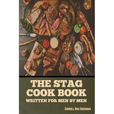 The Stag Cook Book: Written for Men by Men