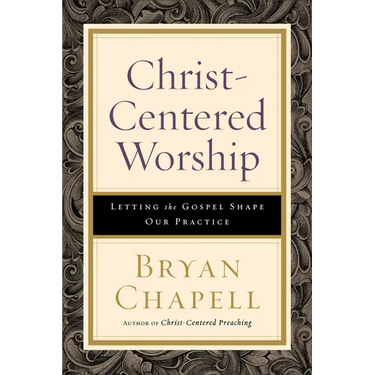 Christ-Centered Worship: Letting the Gospel Shape Our Practice