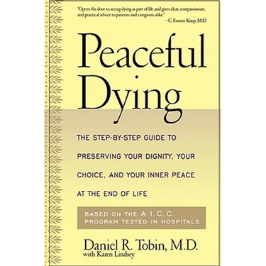 Peaceful Dying: The Step-By-Step Guide to Preserving Your Dignity, Your Choice, and Your Inner Peace at the End of Life