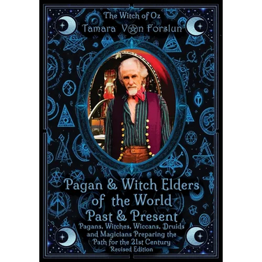 Pagan & Witch Elders of the World Past & Present: Pagans, Witches, Wiccans, Druids and Magicians Preparing the Path for the 21st Century Revised Editi