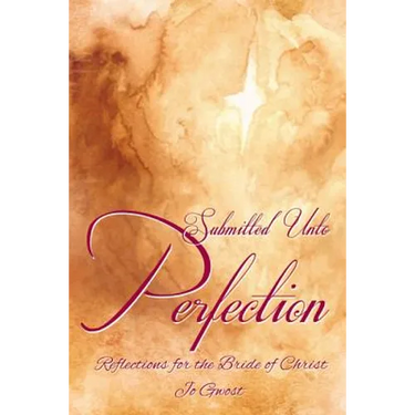 Submitted Unto Perfection: Reflections for the Bride of Christ