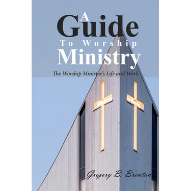 A Guide to Worship Ministry: The Worship Minister's Life and Work