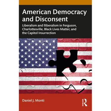 American Democracy and Disconsent: Liberalism and Illiberalism in Ferguson, Charlottesville, Black Lives Matter, and the Capitol Insurrection