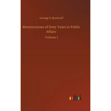 Reminicenses of Sixty Years in Public Affairs: Volume 1