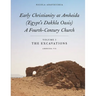 Early Christianity at Amheida (Egypt's Dakhla Oasis), a Fourth-Century Church: Volume I, the Excavations (Amheida VII)