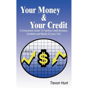 Your Money & Your Credit: A Consumers Guide To Fighting Credit Bureaus, Creditors and Banks On your Turf.