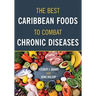 The Best Caribbean Foods To Combat Chronic Diseases