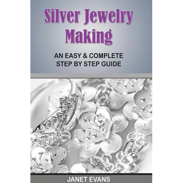 Silver Jewelry Making: An Easy & Complete Step by Step Guide