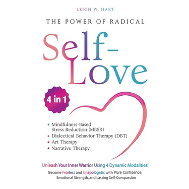 The Power of Radical Self-Love: Unleash Your Inner Warrior Using 4 Dynamic Modalities! Become Fearless and Unapologetic with Pure Confidence, Emotiona