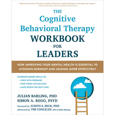 The Cognitive Behavioral Therapy Workbook for Leaders: How Improving Your Mental Health Is Essential to Avoiding Burnout and Leading More Effectively