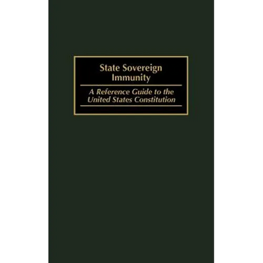 State Sovereign Immunity: A Reference Guide to the United States Constitution