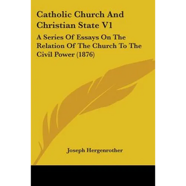 Catholic Church And Christian State V1: A Series Of Essays On The Relation Of The Church To The Civil Power (1876)