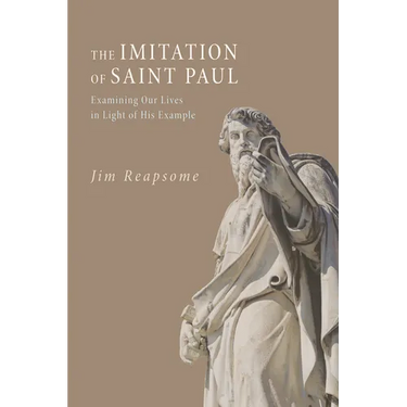 The Imitation of Saint Paul: Examining Our Lives in Light of His Example