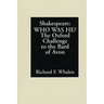 Shakespeare--Who Was He?: The Oxford Challenge to the Bard of Avon