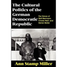 The Cultural Politics of the German Democratic Republic: The Voices of Wolf Biermann, Christa Wolf, and Heiner Müller