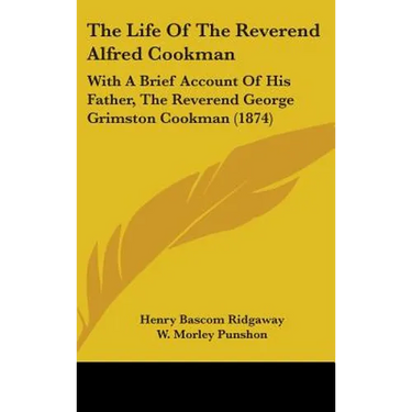 The Life of the Reverend Alfred Cookman: With a Brief Account of His Father, the Reverend George Grimston Cookman (1874)